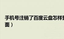 手机号注销了百度云盘怎样登录（百度云盘手机网页登录界面）