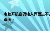 电脑开机密码输入界面进不去（电脑开机输入密码后进不了桌面）