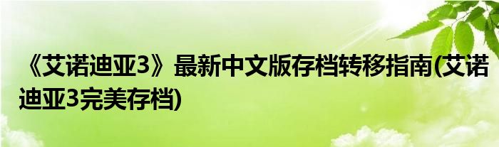 《艾诺迪亚3》最新中文版存档转移指南(艾诺迪亚3完美存档)