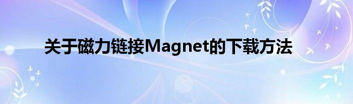 关于磁力链接Magnet的下载方法