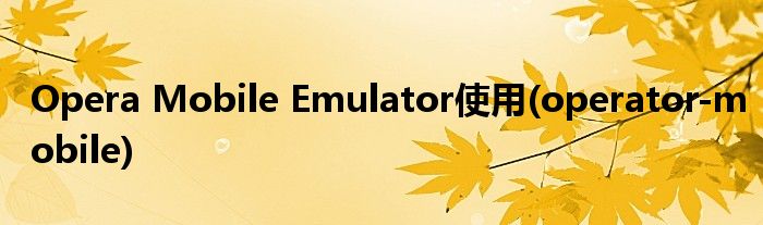 Opera Mobile Emulator使用(operator