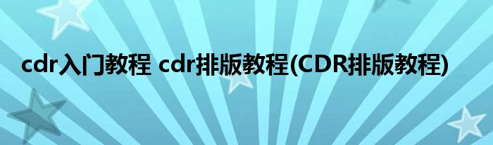 cdr入门教程 cdr排版教程(CDR排版教程)