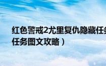 红色警戒2尤里复仇隐藏任务（《红色警戒2:尤里的复仇》任务图文攻略）