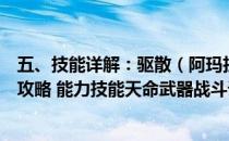 五、技能详解：驱散（阿玛拉王国惩罚重置版》图文全教程攻略 能力技能天命武器战斗详解）