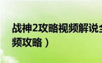 战神2攻略视频解说全流程（战神2全流程视频攻略）