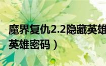 魔界复仇2.2隐藏英雄密码（魔界复仇2.2隐藏英雄密码）