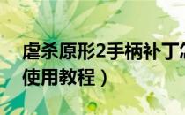 虐杀原形2手柄补丁怎么用（虐杀2手柄补丁使用教程）