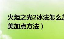 火炬之光2冰法怎么加点（火炬之光2冰法完美加点方法）