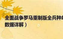 全面战争罗马重制版全兵种单位详解图鉴（全派系兵种单位数据详解）