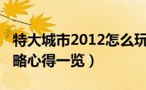 特大城市2012怎么玩（特大城市2012完全攻略心得一览）