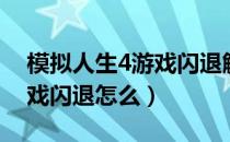 模拟人生4游戏闪退解决方法（模拟人生4游戏闪退怎么）