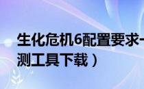 生化危机6配置要求一览（生化危机6配置检测工具下载）