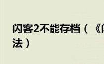 闪客2不能存档（《闪克2》不能存档解决方法）