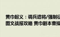 黄巾起义：调兵遣将/强制征兵/解锁新兵种（三国群英传8图文战报攻略 黄巾剧本曹操势力图文战报 流程攻略）