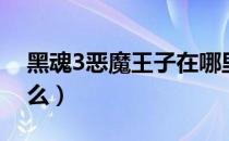 黑魂3恶魔王子在哪里（黑魂3恶魔王子弱什么）