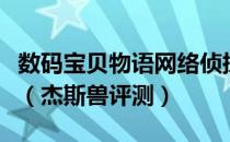 数码宝贝物语网络侦探骇客追忆杰斯兽怎么样（杰斯兽评测）