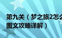 第九关（梦之旅2怎么玩 梦之旅2全流程完整图文攻略详解）