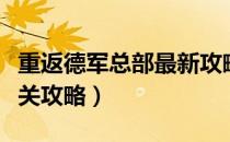 重返德军总部最新攻略（重返德军总部完美通关攻略）