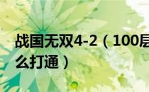 战国无双4-2（100层通关打法心得 100层怎么打通）