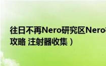 往日不再Nero研究区Nero检查哨位置（全Nero情报收集攻略 注射器收集）