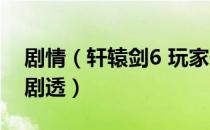 剧情（轩辕剑6 玩家长篇评析 详细测评严重剧透）