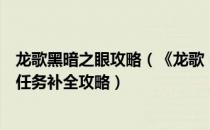 龙歌黑暗之眼攻略（《龙歌：黑暗之眼》四章之后的主支线任务补全攻略）