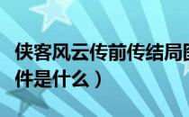 侠客风云传前传结局图一览（完美结局完成条件是什么）