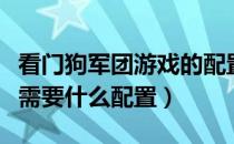 看门狗军团游戏的配置要求怎么样（流畅运行需要什么配置）