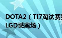 DOTA2（TI7淘汰赛第5日 NB锁定前两名iG、LGD憾离场）