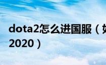 dota2怎么进国服（如何在steam中启动国服2020）