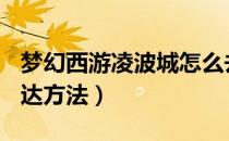 梦幻西游凌波城怎么去2022（2022凌波城到达方法）