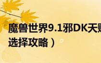 魔兽世界9.1邪DK天赋怎么选（9.1邪DK天赋选择攻略）