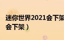 迷你世界2021会下架吗（迷你世界2021会不会下架）