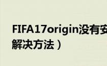 FIFA17origin没有安装怎么办（origin报错解决方法）