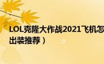 LOL克隆大作战2021飞机怎么出装（2021克隆大作战飞机出装推荐）