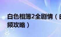 白色相簿2全剧情（白色相簿2全结局通关视频攻略）