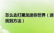 怎么去打黑龙迷你世界（迷你世界打黑龙应该怎么走-黑龙找到方法）