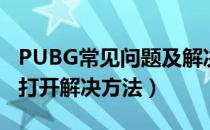 PUBG常见问题及解决方法总汇（PUBG无法打开解决方法）