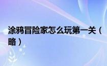 涂鸦冒险家怎么玩第一关（《涂鸦冒险家：无限》图文全攻略）