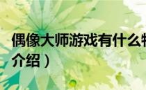 偶像大师游戏有什么特色内容（游戏特色内容介绍）