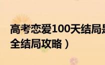 高考恋爱100天结局是什么（高考恋爱100天全结局攻略）