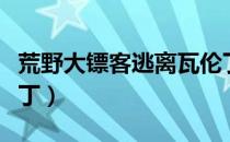 荒野大镖客逃离瓦伦丁怎么逃（怎么逃离瓦伦丁）