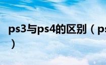 ps3与ps4的区别（ps3与ps4的区别详细介绍）