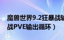 魔兽世界9.2狂暴战输出手法（wow9.2狂暴战PVE输出循环）