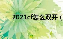 2021cf怎么双开（2021cf双开方法）