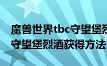 魔兽世界tbc守望堡烈酒怎么获得（wowtbc守望堡烈酒获得方法）