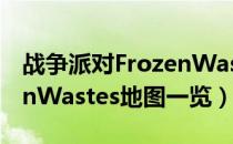 战争派对FrozenWastes地图怎么样（FrozenWastes地图一览）