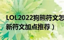 LOL2022狗熊符文怎么点（2022上单狗熊最新符文加点推荐）