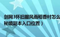 剑网3怀旧服风雨稻香村怎么进（剑3缘起怀旧服风雨稻香村秘境副本入口位置）