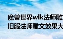 魔兽世界wlk法师雕文效果（wow80wlk怀旧服法师雕文效果大全）